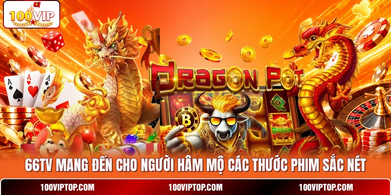 66TV mang đến cho người hâm mộ các thước phim sắc nét