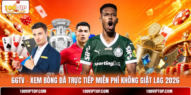 66TV - Xem Bóng Đá Trực Tiếp Miễn Phí Không Giật Lag 2026