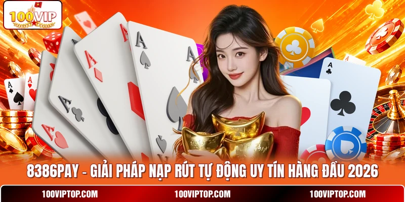 8386PAY - Giải Pháp Nạp Rút Tự Động Uy Tín Hàng Đầu 2026