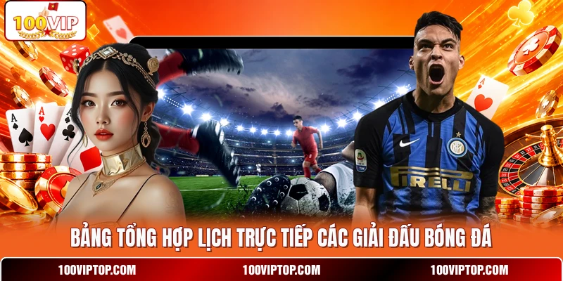 Bảng tổng hợp lịch trực tiếp các giải đấu bóng đá