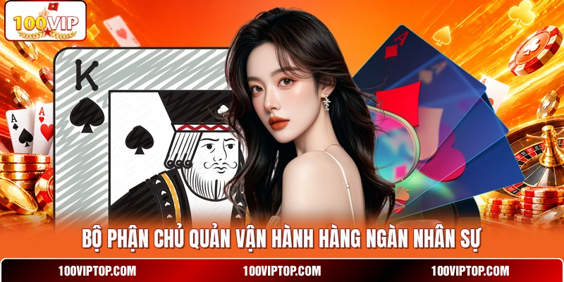 Bộ phận chủ quản vận hành hàng ngàn nhân sự