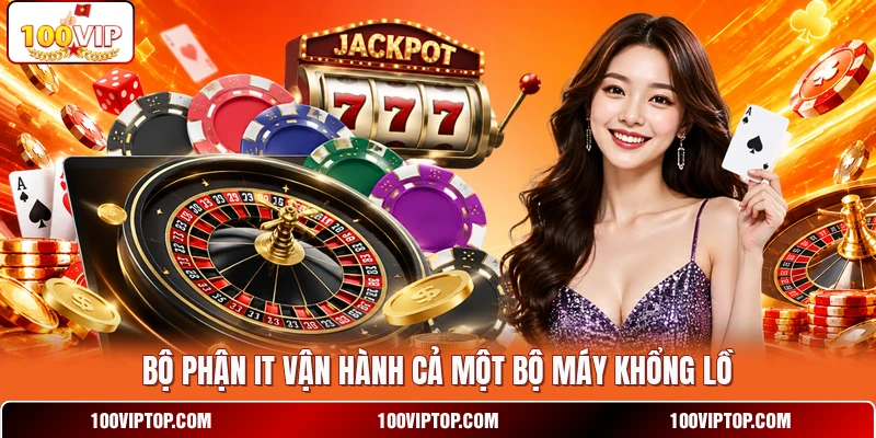 Bộ phận IT vận hành cả một bộ máy khổng lồ Bộ phận IT vận hành cả một bộ máy khổng lồ