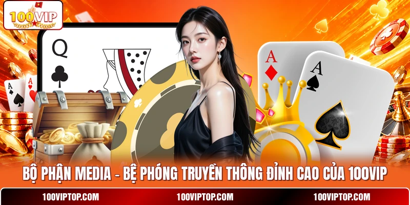 Bộ Phận Media - Bệ Phóng Truyền Thông Đỉnh Cao Của 100VIP