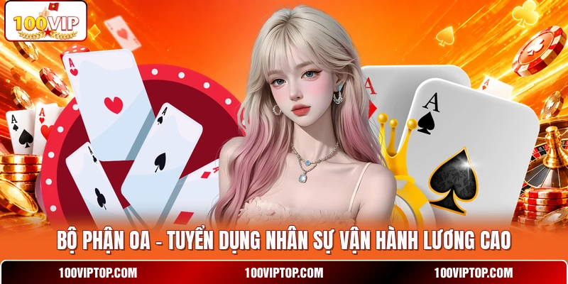 Bộ Phận OA - Tuyển Dụng Nhân Sự Vận Hành Lương Cao