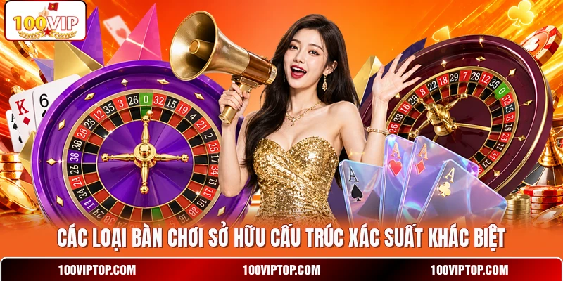 Các loại bàn chơi sở hữu cấu trúc xác suất khác biệt