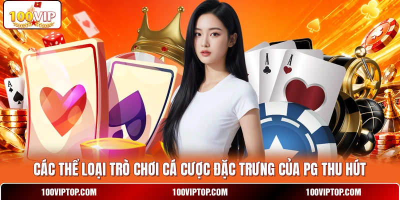 Các thể loại trò chơi cá cược đặc trưng của PG thu hút