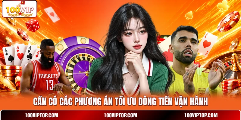 Cần có các phương án tối ưu dòng tiền vận hành