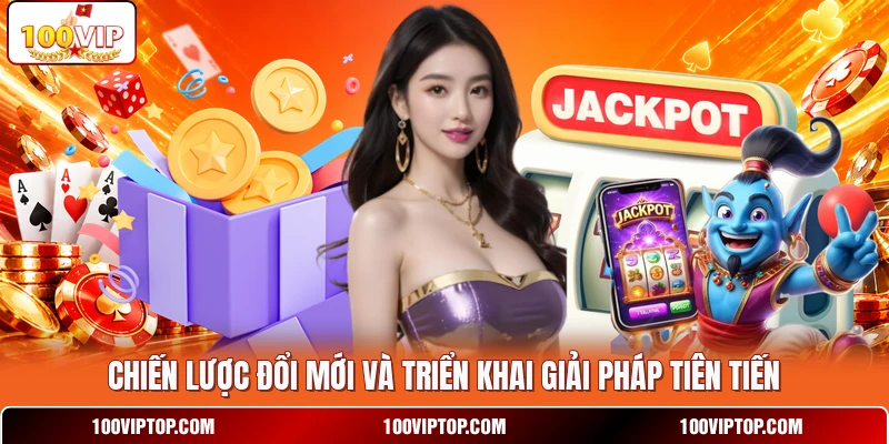 Chiến lược đổi mới và triển khai giải pháp tiên tiến Chiến lược đổi mới và triển khai giải pháp tiên tiến