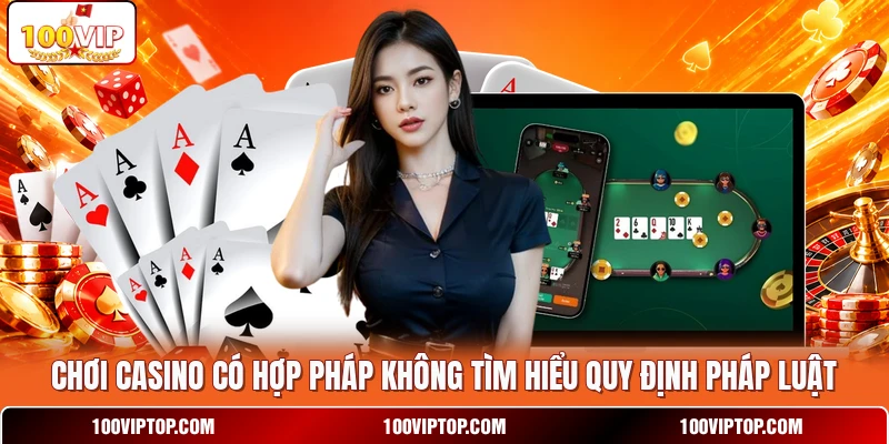 Chơi casino có hợp pháp không tìm hiểu quy định pháp luật Chơi casino có hợp pháp không tìm hiểu quy định pháp luật