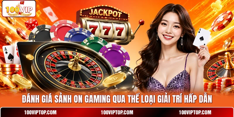 Đánh giá sảnh ON Gaming qua thể loại giải trí hấp dẫn