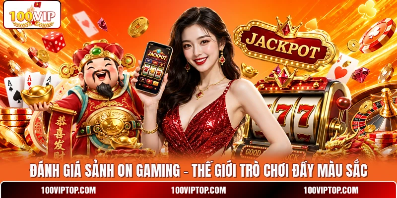 Đánh Giá Sảnh ON Gaming - Thế Giới Trò Chơi Đầy Màu Sắc
