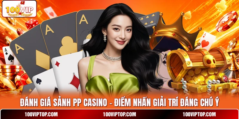 Đánh Giá Sảnh PP Casino - Điểm Nhấn Giải Trí Đáng Chú Ý
