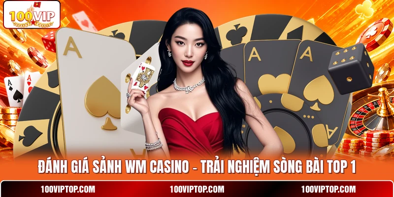 Đánh Giá Sảnh WM Casino - Trải Nghiệm Sòng Bài Top 1