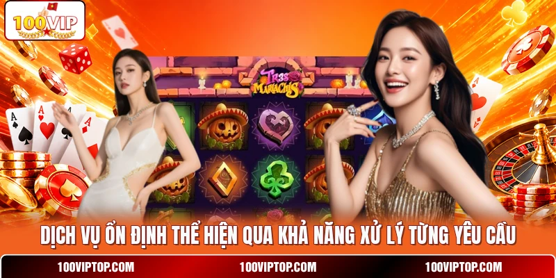 Dịch vụ ổn định thể hiện qua khả năng xử lý từng yêu cầu