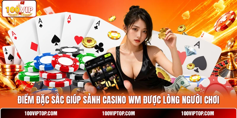 Điểm đặc sắc giúp sảnh casino WM được lòng người chơi