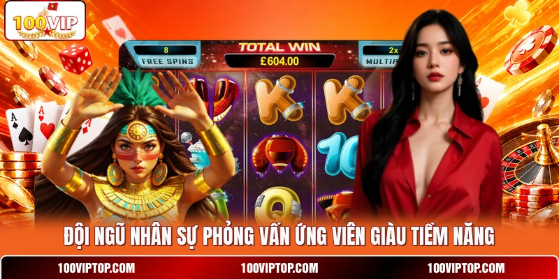 Đội ngũ nhân sự phỏng vấn ứng viên giàu tiềm năng