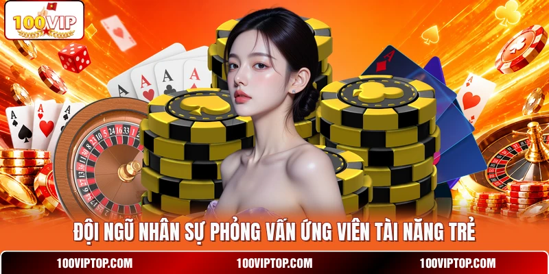Đội ngũ nhân sự phỏng vấn ứng viên tài năng trẻ