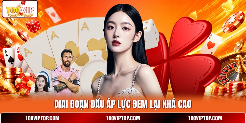 Giai đoạn đầu áp lực đem lại khá cao Giai đoạn đầu áp lực đem lại khá cao