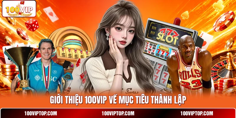 Giới thiệu 100VIP về mục tiêu thành lập