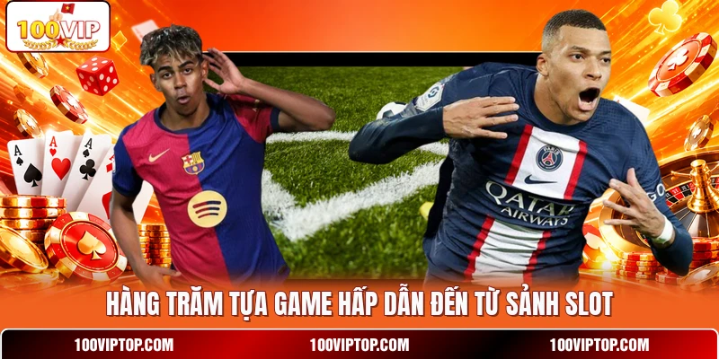 Hàng trăm tựa game hấp dẫn đến từ sảnh slot
