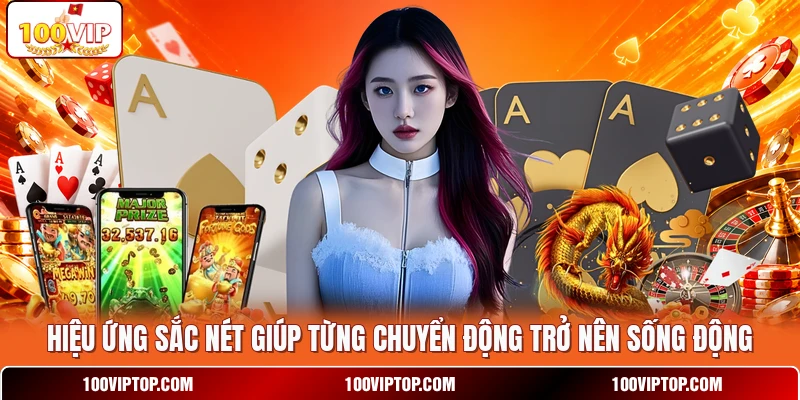 Hiệu ứng sắc nét giúp từng chuyển động trở nên sống động