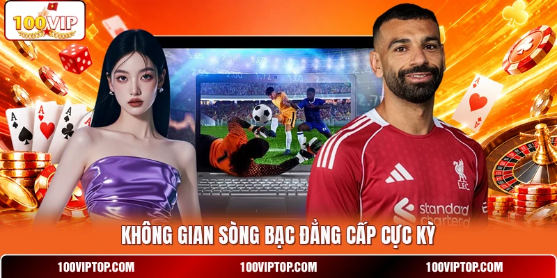 Không gian sòng bạc đẳng cấp cực kỳ