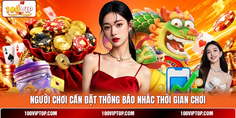 Người chơi cần đặt thông báo nhắc thời gian chơi Người chơi cần đặt thông báo nhắc thời gian chơi