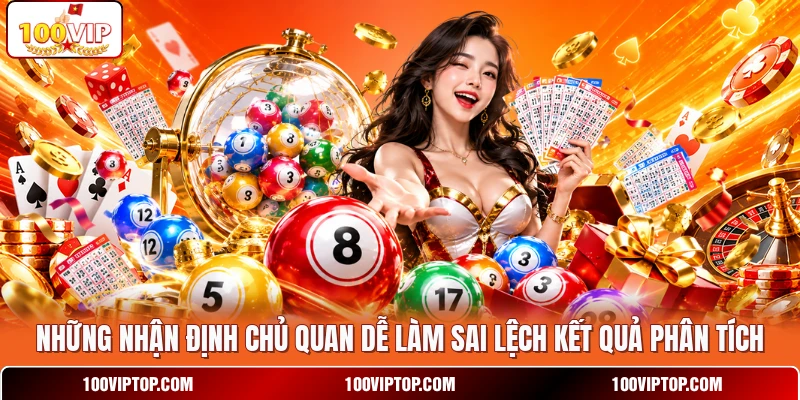 Những nhận định chủ quan dễ làm sai lệch kết quả phân tích