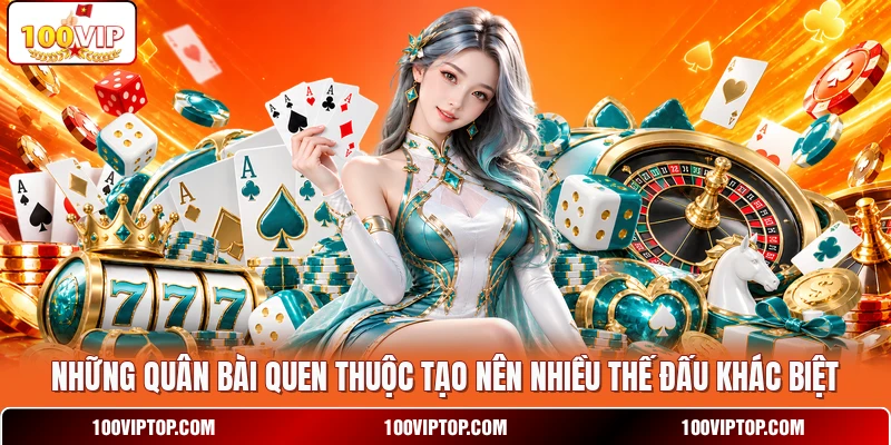 Những quân bài quen thuộc tạo nên nhiều thế đấu khác biệt