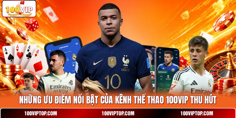 Những ưu điểm nổi bật của kênh thể thao 100VIP thu hút