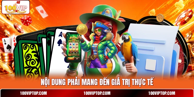 Nội dung phải mang đến giá trị thực tế