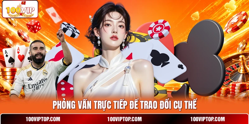 Phỏng vấn trực tiếp để trao đổi cụ thể