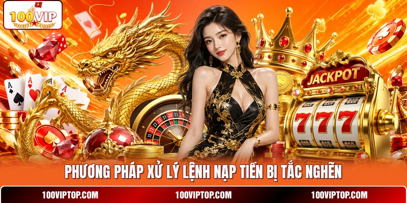 Phương pháp xử lý lệnh nạp tiền bị tắc nghẽn