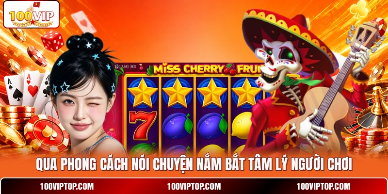 Qua phong cách nói chuyện nắm bắt tâm lý người chơi
