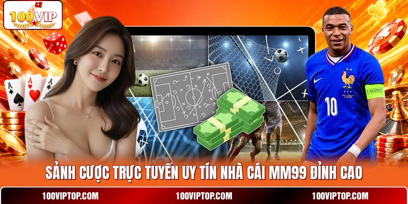 Sảnh cược trực tuyến uy tín nhà cái MM99  đỉnh cao