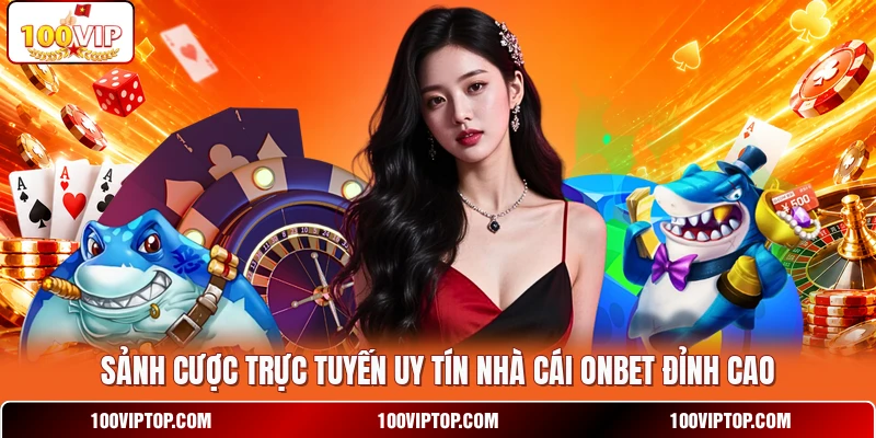 Sảnh cược trực tuyến uy tín nhà cái ONBET đỉnh cao