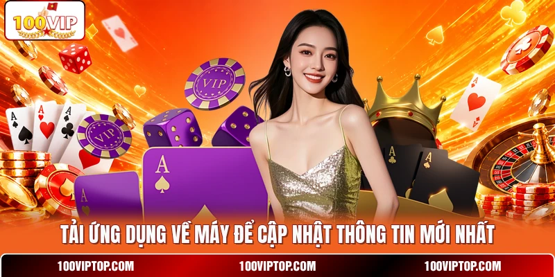 Tải ứng dụng về máy để cập nhật thông tin mới nhất