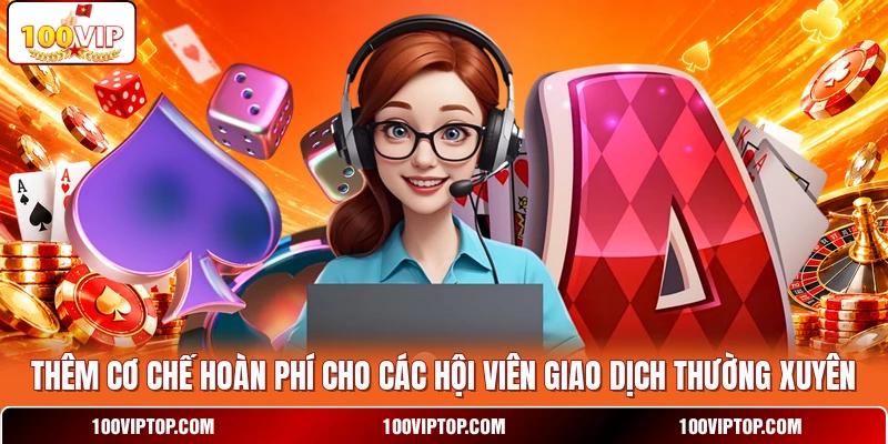 Thêm cơ chế hoàn phí cho các hội viên giao dịch thường xuyên