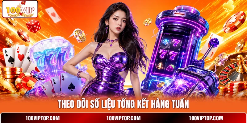 Theo dõi số liệu tổng kết hàng tuần