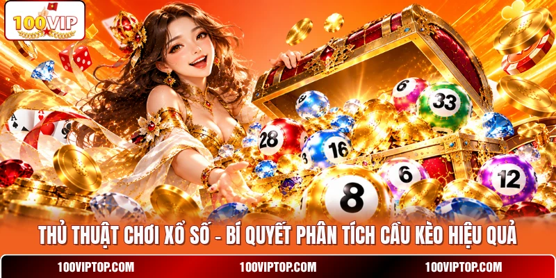 Thủ Thuật Chơi Xổ Số - Bí Quyết Phân Tích Cầu Kèo Hiệu Quả