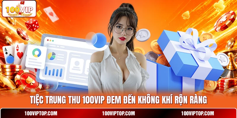 Tiệc Trung Thu 100VIP đem đến không khí rộn ràng