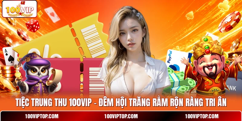Tiệc Trung Thu 100VIP - Đêm Hội Trăng Rằm Rộn Ràng Tri Ân