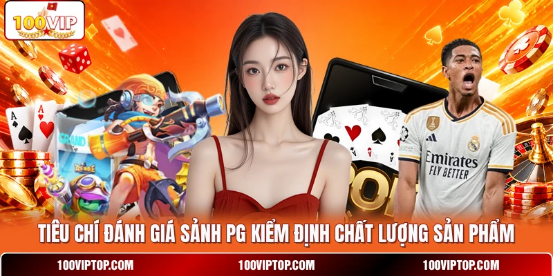 Tiêu chí đánh giá sảnh PG kiểm định chất lượng sản phẩm