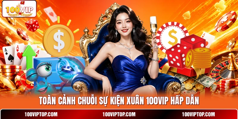 Toàn cảnh chuỗi sự kiện xuân 100VIP hấp dẫn