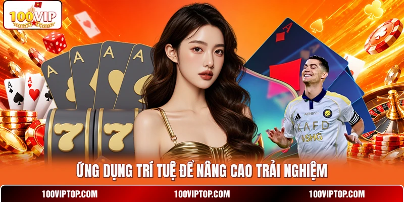 Ứng dụng trí tuệ để nâng cao trải nghiệm