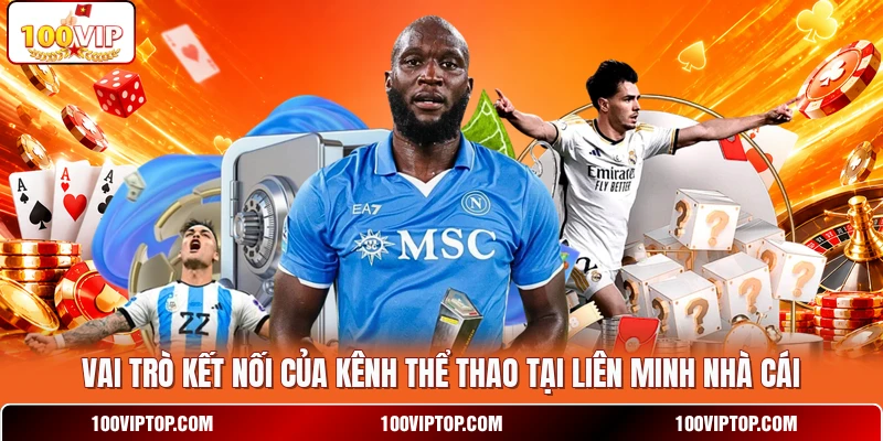 Vai trò kết nối của kênh thể thao tại liên minh nhà cái